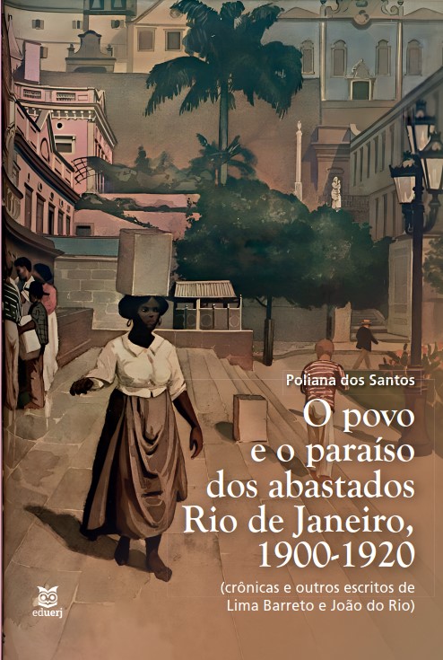 O povo e o paraíso dos abastados: Rio de Janeiro, 1900/1920 (crônicas e outros escritos de Lima de Barreto e João do Rio)